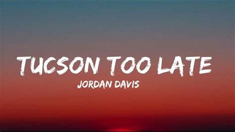 Jordan Davis Tucson Too Late Lyrics Youtube