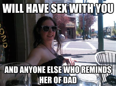 Will Have Sex With You And Anyone Else Who Reminds Her Of Dad Nerdy Slut Quickmeme