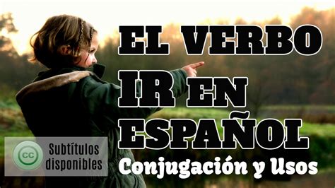 El Verbo IR en Español Conjugación Usos y Ejemplos YouTube