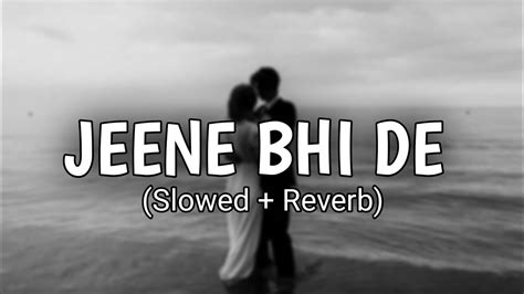 Jeene Bhi De [slowed Reverb] Yasser Desai Youtube