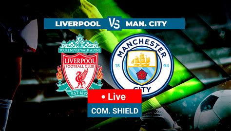 Liverpool Vs Manchester City Live Latest Updates 2022 Community Shield