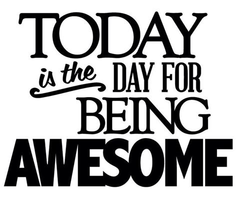 Today Is The Day For Being Awesome Motivational Quotes Tumblr
