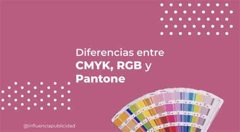 Diferencias Entre Cmyk Rgb Y Pantone Influencia Publicidad DiseÑo