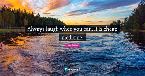 Always Laugh When You Can It Is Cheap Medicine Quote By Lord Byron