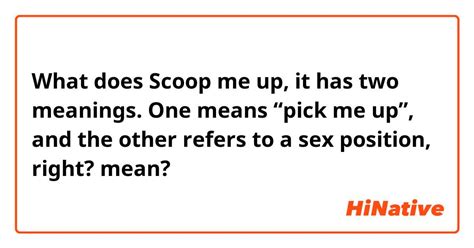 What Is The Meaning Of Scoop Me Up It Has Two Meanings One Means