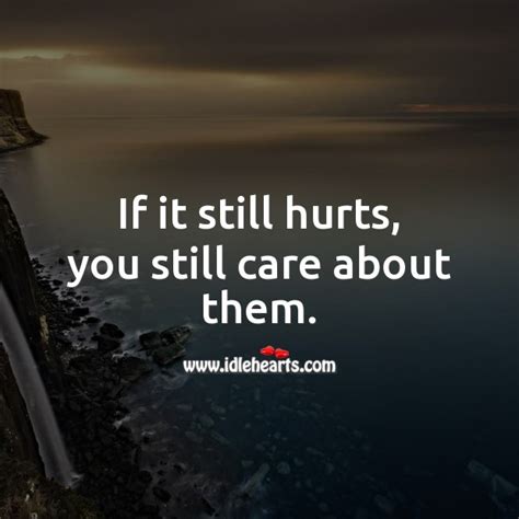 If It Still Hurts You Still Care About Them Idlehearts