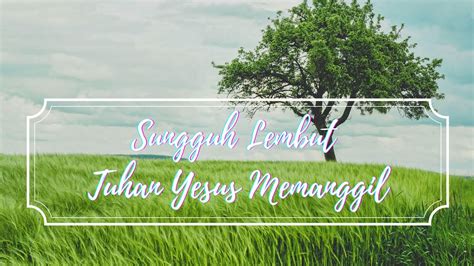 Sungguh Lembut Tuhan Yesus Memanggil Lirik Lagu Rohani Enak Didengar