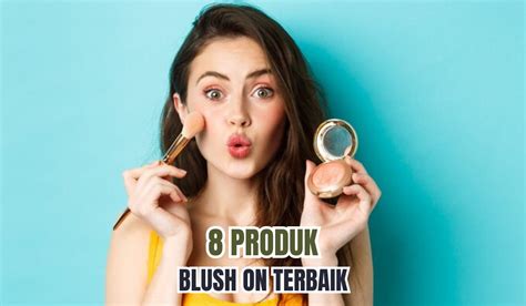 8 Produk Blush On Yang Bikin Wajah Makin Merona Bisa Bikin Wajah