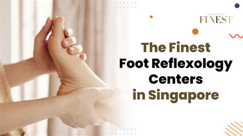 10 Trustworthy Foot Reflexology Centers In Singapore 2021