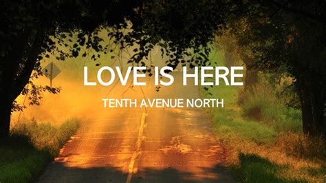 Love Is Here Tenth Avenue North Lyrics Youtube