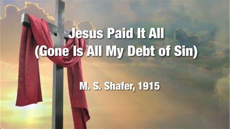 Jesus Paid It All Gone Is All My Debt Of Sin Youtube