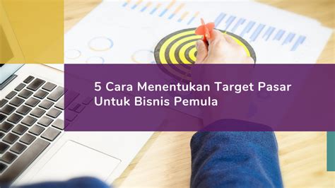 Cara Menentukan Target Pasar Bisnis 5 Langkah Mudah