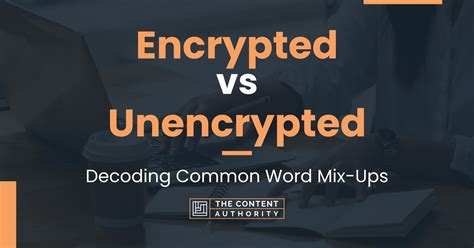 Encrypted Vs Unencrypted Decoding Common Word Mix Ups