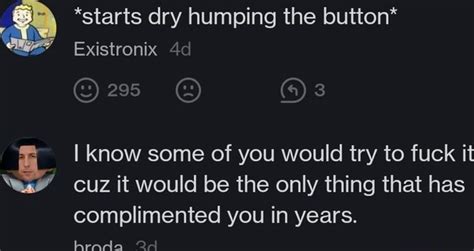 Starts Dry Humping The Button Existronix 25 On I Know Some Of You