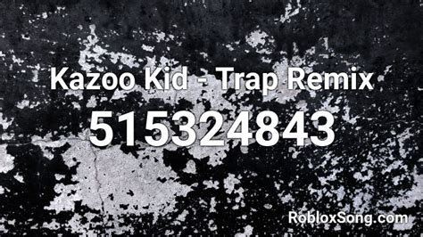 Kazoo Kid Trap Remix Roblox Id Roblox Music Codes