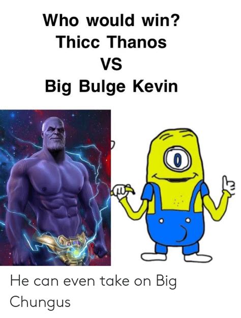 Who Would Win Thicc Thanos Vs Big Bulge Kevin He Can Even Take On Big