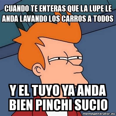 Meme Futurama Fry Cuando Te Enteras Que La Lupe Le Anda Lavando Los