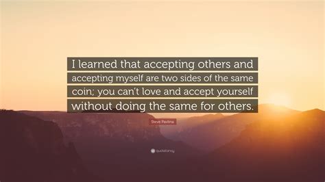 Steve Pavlina Quote I Learned That Accepting Others And Accepting