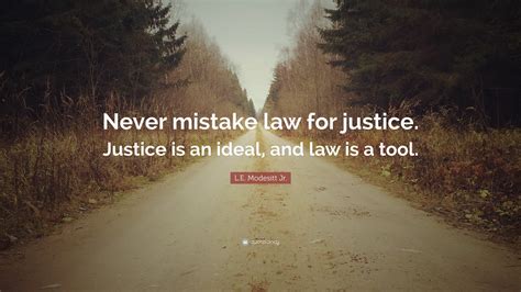 Le Modesitt Jr Quote Never Mistake Law For Justice Justice Is An