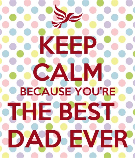 Keep Calm Because Youre The Best Dad Ever Keep Calm And Carry On