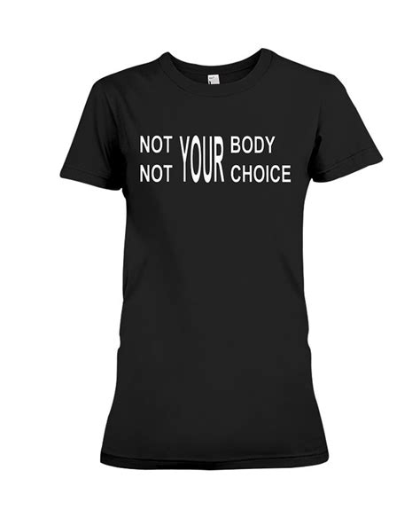 Not Your Body Not Your Choice T Shirt T Shirt Costumes T Shirt Shirts