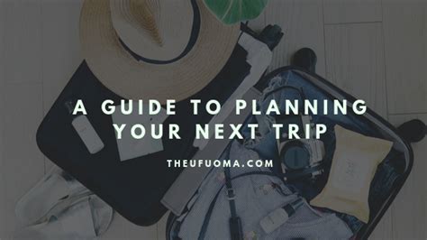A Guide To Planning Your Next Trip The Ufuoma