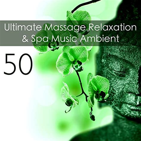 Ultimate Massage Relaxation And Spa Music Ambient 50 By Spa Essentials On Amazon Music Uk