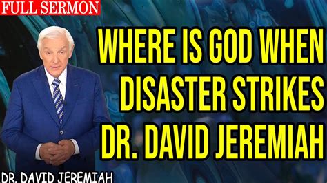 David Jeremiah Sermons Where Is God When Disaster Strikes Dr David
