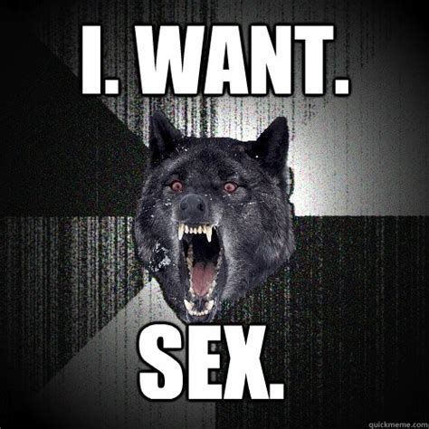 I Want Sex Insanity Wolf Quickmeme