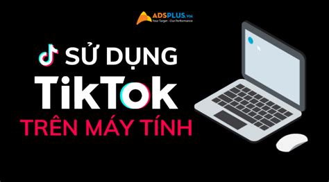 Cách Sử Dụng Tiktok Trên Máy Tính để Bàn Pc Hoặc Mac