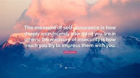 Mark Goulston Quote “the Measure Of Self Assurance Is How Deeply And Sincerely Interested You