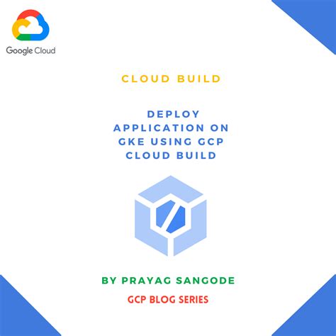 Deploy An Application On Gke Using Gcp Cloud Build By Prayag Sangode