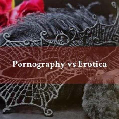 What Is The Difference Between Porn And Erotica Is It Time To Stop