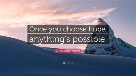 Christopher Reeve Quote “once You Choose Hope Anythings Possible”