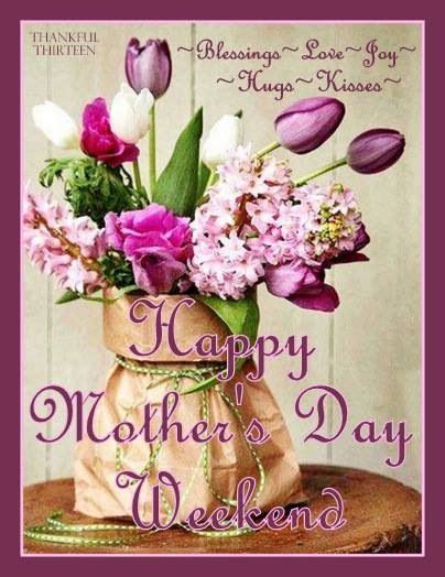 Happy Mothers Day Weekend Pictures Photos And Images For Facebook