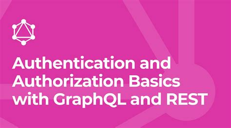 Authentication And Authorization Basics With Graphql And Rest
