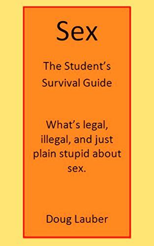 Sex The Students Survival Guide Whats Legal Illegal And Just
