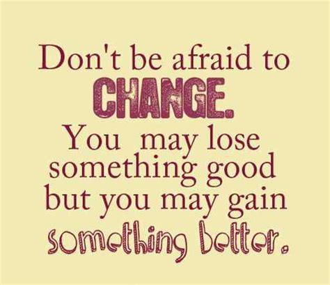 Dont Be Afraid To Change Positive Thinking Quotesthoughts