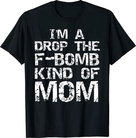 Funny Mom Saying Fuck Joke Im A Drop The F Bomb Kind Of Mom T Shirt