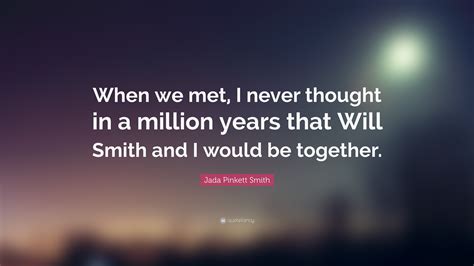 Jada Pinkett Smith Quote When We Met I Never Thought In A Million