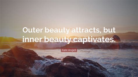 kate angell quote “outer beauty attracts but inner beauty captivates ” 12 wallpapers