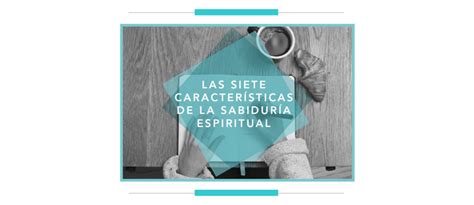 Las Siete Características De La Sabiduría Espiritual Su Consejo