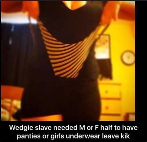 Wedgie Slave Needed M Or F Half To Have Panties Or Girls Underwear