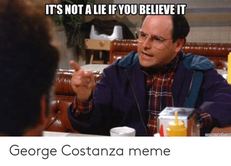 Its Not A Lie If You Believe It Memecrunchcom George Costanza Meme