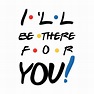 Check out this awesome 'Friends+i%27ll+be+there+for+you' design on ...