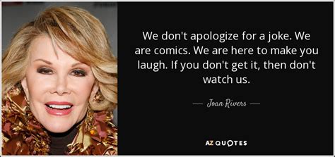Joan Rivers Quote We Dont Apologize For A Joke We Are Comics We