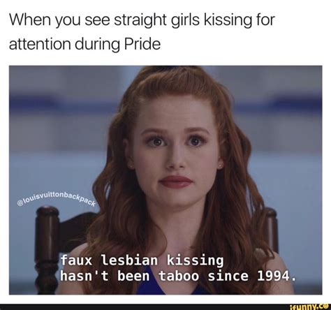 when you see straight girls kissing for attention during pride faux lesbian kissing hasn t been