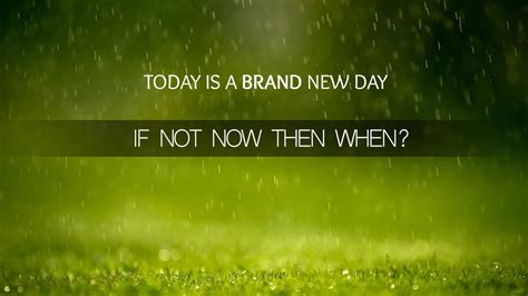 Today Is A Brand New Day If Not Now Then When Hd Inspirational