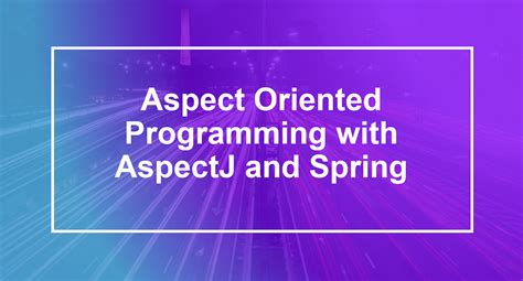 Aspect Oriented Programming With Spring And Aspectj By