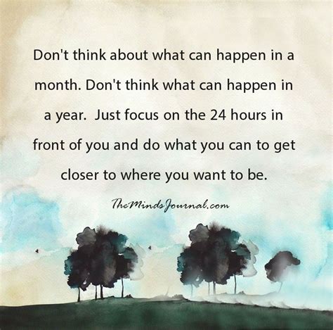 Just Focus On The 24 Hours In Front Of You Quotes Deep Fireproof